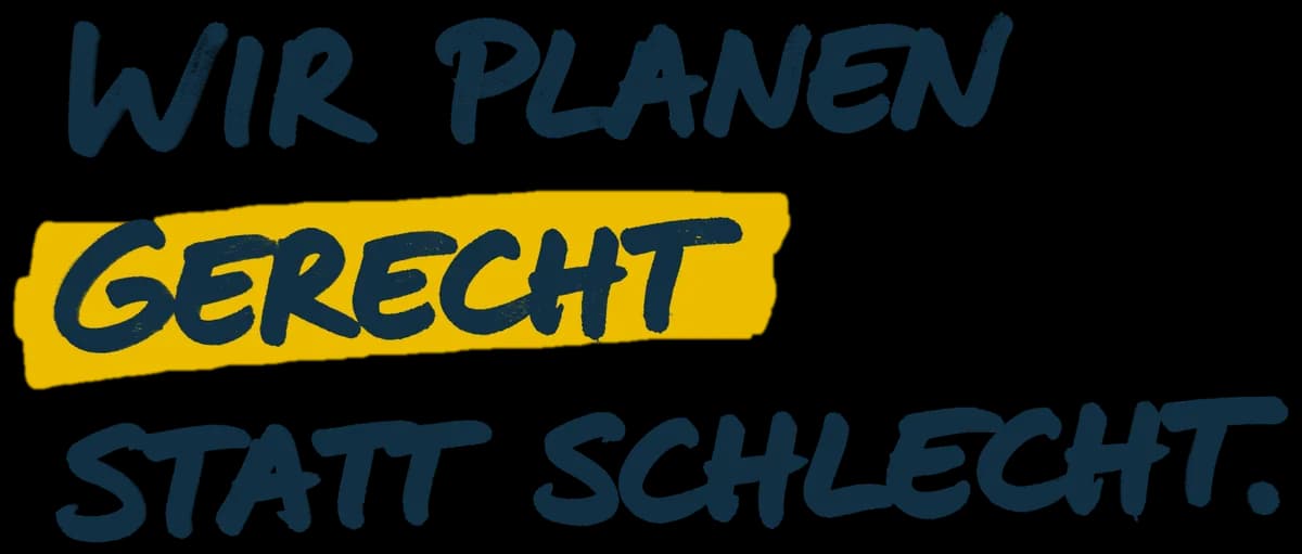 Wir planen gerecht statt schlecht.